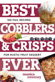 Best Cobblers and Crisps Ever (No-Fail Recipes for Rustic Fruit Desserts) by Monica Sweeney, 9781581573923