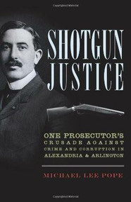 Shotgun Justice: (One Prosecutor's Crusade Against Crime & Corruption in Alexandria & Arlington) by Michael Lee Pope, 9781609497477