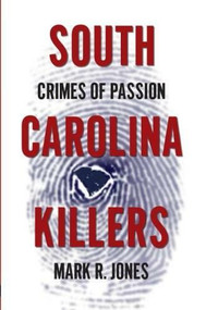 South Carolina Killers: (Crimes of Passion) by Mark R. Jones, 9781596293953