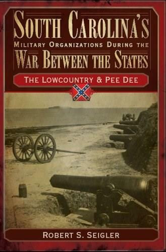 South Carolina's Military Organizations During the War Between the States: (The Lowcountry & Pee Dee) by Robert S. Seigler, 9781596291584