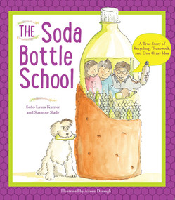 The Soda Bottle School (A True Story of Recycling, Teamwork, and One Crazy Idea) - 9780884483724 by Laura Kutner, Suzanne Slade, Aileen Darragh, 9780884483724