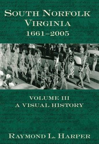 South Norfolk, Virginia, 1661-2005: (Volume III Visual History) by Raymond L. Harper, 9781596291232