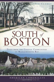 South of Boston: (Tales from the Coastal Communities of Massachusetts Bay) by Ted Clarke, 9781609490423