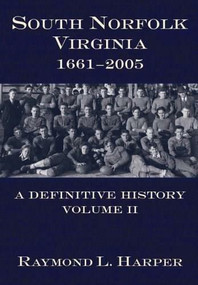 South Norfolk, Virginia, 1661-2005: (A Definitive History, Volume II) by Raymond L. Harper, 9781596290662