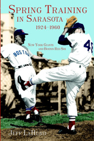 Spring Training in Sarasota 1924-1960: (New York Giants and Boston Red Sox) by Jeff LaHurd, 9781596290723