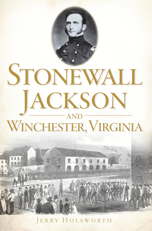 Stonewall Jackson and Winchester, Virginia by Jerry Holsworth, 9781609495305