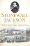 Stonewall Jackson and Winchester, Virginia by Jerry Holsworth, 9781609495305