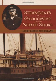 Steamboats of Gloucester and the North Shore by John Lester Sutherland, 9781596290006