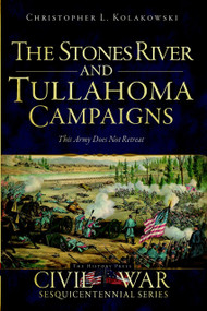 The Stones River and Tullahoma Campaigns: (This Army Does Not Retreat) by Christopher L. Kolakowski, 9781596290754
