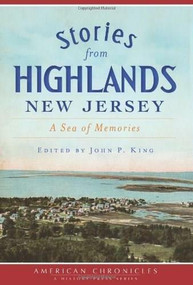 Stories from Highlands, New Jersey: (A Sea of Memories) by John P. King, 9781609497071