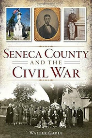 Seneca County and the Civil War by Walter Gable, 9781626196339