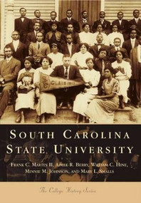 South Carolina State University by Frank C. Martin II, Aimee R. Berry, William C. Hine, Minnie M. Johnson, Mary L. Smalls, 9780738506302