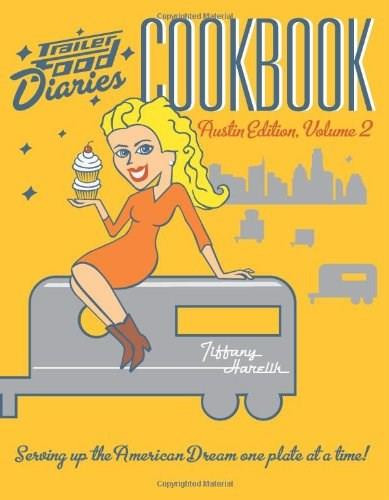 Trailer Food Diaries Cookbook: (Austin Edition, Volume 2) by Tiffany Harelik, 9781609498566