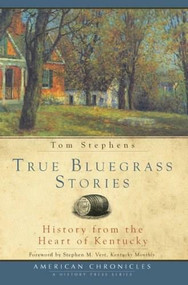 True Bluegrass Stories: (History from the Heart of Kentucky) by Tom Stephens, 9781596295452