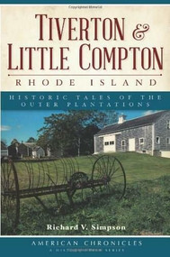 Tiverton and Little Compton, Rhode Island: (Historic Tales of the Outer Plantations) by Richard V. Simpson, 9781609497835