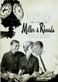 Under the Clock: (The Story of Miller & Rhoads) by Earle Dunford, George Bryson, 9781596295292