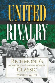 United in Rivalry: (Richmond's Armstrong-Maggie Walker Classic) by Michael Whitt, 9781596296541