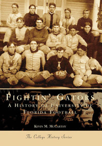 Fightin' Gators: (A History of the University of Florida Football) by Kevin M. McCarthy, 9780738505596