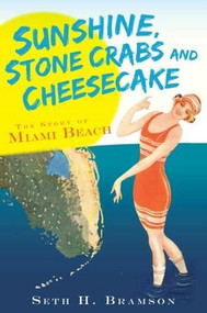 Sunshine, Stone Crabs and Cheesecake: (The Story of Miami Beach) by Seth Bramson, 9781596297548