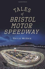 Tales of Bristol Motor Speedway by David McGee, 9781609491451