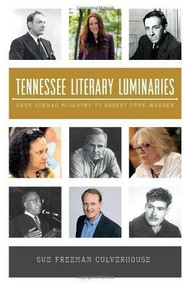 Tennessee Literary Luminaries: (From Cormac McCarthy to Robert Penn Warren) by Sue Freeman Culverhouse, 9781609498306
