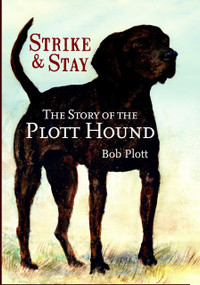 The Story of the Plott Hound: (Strike & Stay) by Bob Plott, 9781596292628