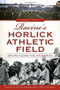 Racine's Horlick Athletic Field: (Drums Along the Foundries) by Alan R. Karls, Steve Vickers, John Dickert, 9781626194441
