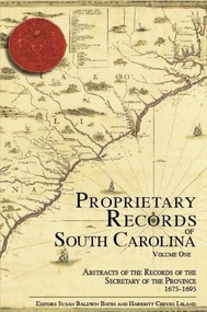 Proprietary Records of South Carolina: (Abstracts of the Records of the Secretary of the Province, 1675-1695) by Harriott Cheves Leland, Susan Baldwin Bates, 9781596290433