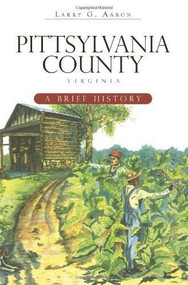 Pittsylvania County, Virginia: (A Brief History) by Larry G. Aaron, 9781596295315