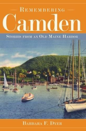 Remembering Camden: (Stories from an Old Maine Harbor) by Barbara F. Dyer, 9781596293212