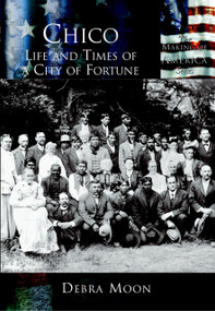 Chico: (Life and Times of a City of Fortune) by Debra Moon, 9780738524467