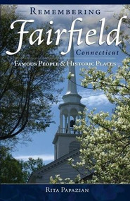 Remembering Fairfield, Connecticut: (Famous People & Historic Places) by Rita Papazian, 9781596292390