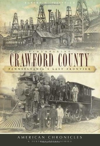 Remembering Crawford County: (Pennsylvania's Last Frontier) by Robert D. Ilisevich, 9781596295704