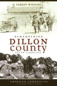 Remembering Dillon County, South Carolina by Carley Wiggins, 9781596295759