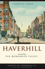 Remembering Haverhill: (Stories from the Merrimack Valley) by Charles W. Turner, 9781596295537