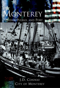 Monterey: (Presidio, Pueblo and Port) by J.D. Conway, City of Monterey, 9780738524238