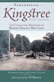 Remembering Kingstree, South Carolina: (The Collected Writings of Bessie Swann Britton) by Linda W. Brown, 9781596292918