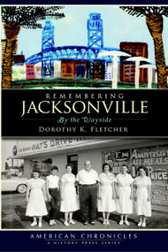 Remembering Jacksonville: (By the Wayside) by Dorothy K. Fletcher, 9781596297814