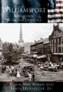 Williamsport: (Boomtown on the Susquehanna) by Robin Van Auken, Louis E. Hunsinger Jr., 9780738524382