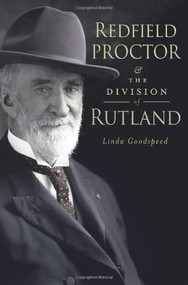 Redfield Proctor and the Division of Rutland by Linda Goodspeed, 9781609492410