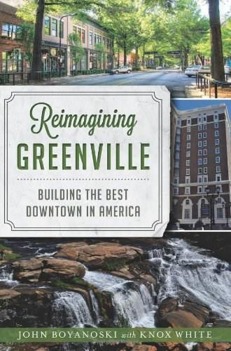 Reimagining Greenville: (Building the Best Downtown in America) by John Boyanoski, Knox White, 9781609499747
