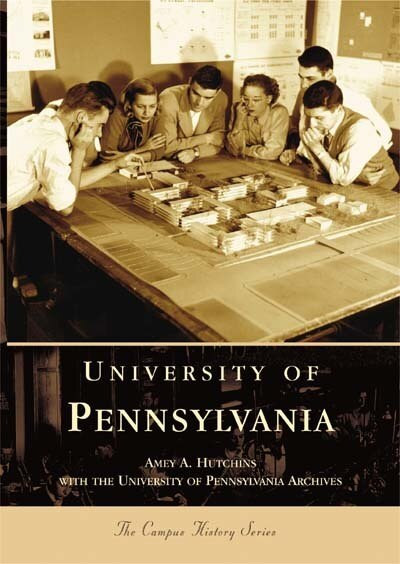 University of Pennsylvania by Amey A. Hutchins, University of Pennsylvania Archives, 9780738535227