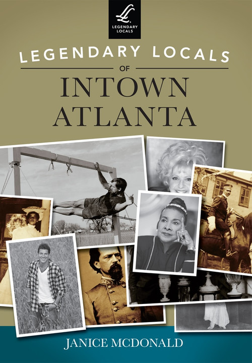 Legendary Locals of Intown Atlanta by Janice McDonald, 9781467101325