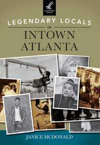 Legendary Locals of Intown Atlanta by Janice McDonald, 9781467101325
