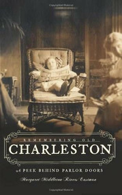 Remembering Old Charleston: (A Peek Behind Parlor Doors) by Margaret Middleton Rivers Eastman, 9781596295599