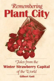Remembering Plant City: (Stories from the Winter Strawberry Capital of the World) by Gilbert Gott, 9781596292437