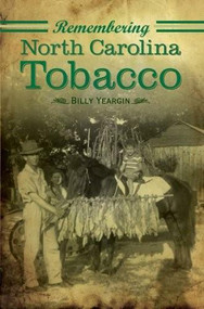 Remembering North Carolina Tobacco by Billy Yeargin, 9781596294332