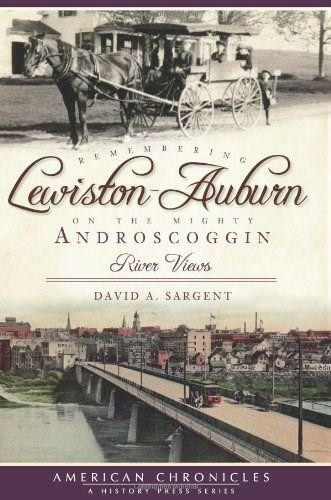 Remembering Lewiston-Auburn on the Mighty Androscoggin: (River Views) by David A. Sargent, 9781596293663
