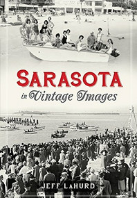 Sarasota: (A Sentimental Journey in Vintage Images) by Jeff LaHurd, 9781596290242