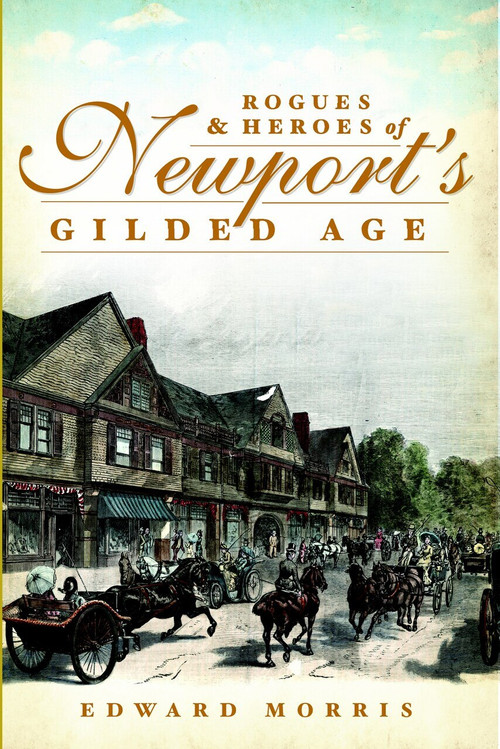 Rogues and Heroes of Newport's Gilded Age by Edward Morris, 9781609497552